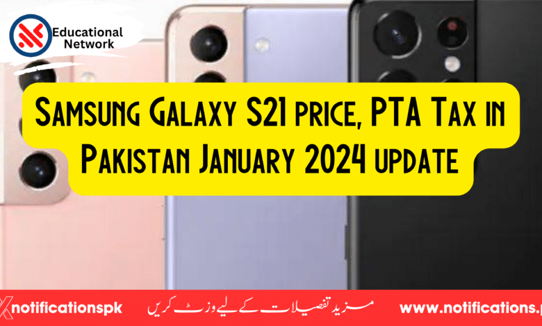 Samsung Galaxy S21 price, PTA Tax in Pakistan January 2024