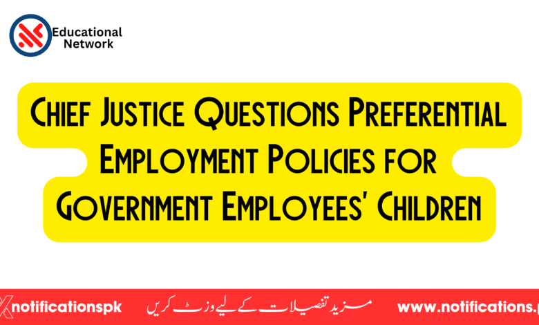 Chief Justice Questions Preferential Employment Policies for Government Employees' Children