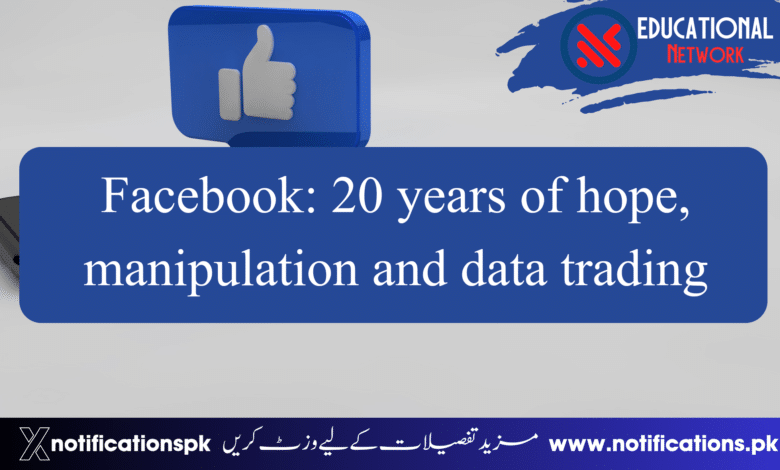 Facebook: 20 years of hope, manipulation and data trading